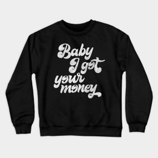 Baby I Got Your Money ▲ Hip Hop Design Crewneck Sweatshirt